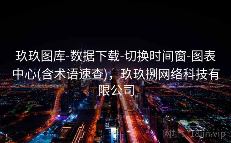玖玖图库-数据下载-切换时间窗-图表中心(含术语速查)，玖玖捌网络科技有限公司