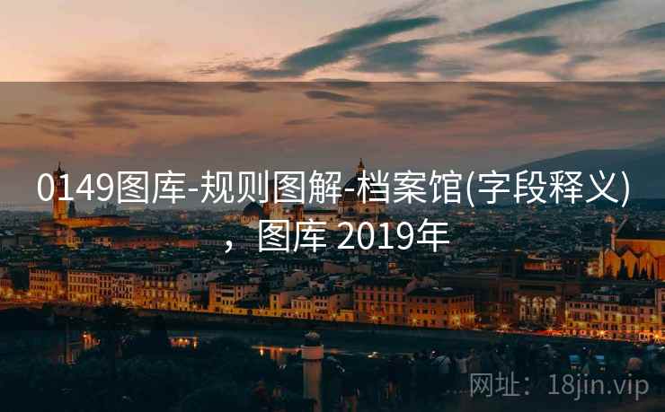 0149图库-规则图解-档案馆(字段释义),图库 2019年 0149图库-规则图解-档案馆(字段释义),图库 2019年