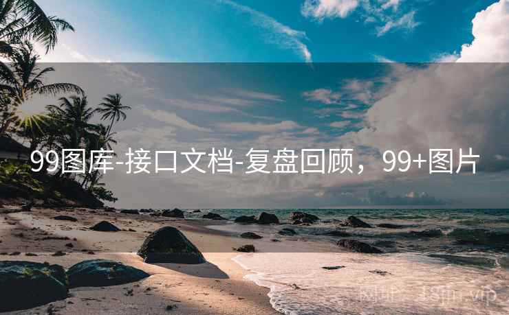 99图库-接口文档-复盘回顾，99+图片