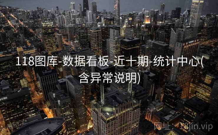 118图库-数据看板-近十期-统计中心(含异常说明)